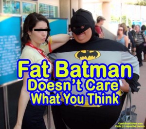 Fat Batman doesn't care what you think